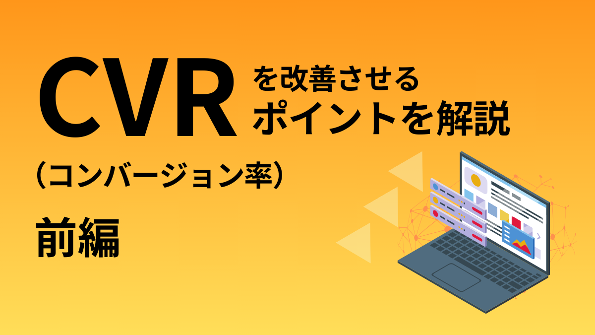 CVR(コンバージョン率)を改善させるポイントを解説(前編)