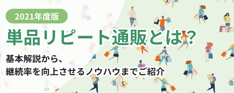 単品リピート通販とは？ 基本解説から、継続率を向上させるノウハウまでご紹介