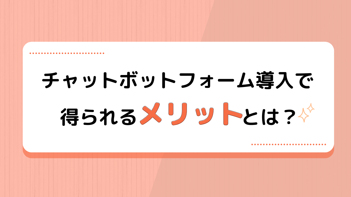 チャットボットフォーム導入で得られるメリットとは？