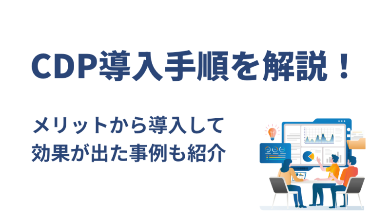 CDP導入手順を解説！メリットから導入して効果が出た事例も紹介