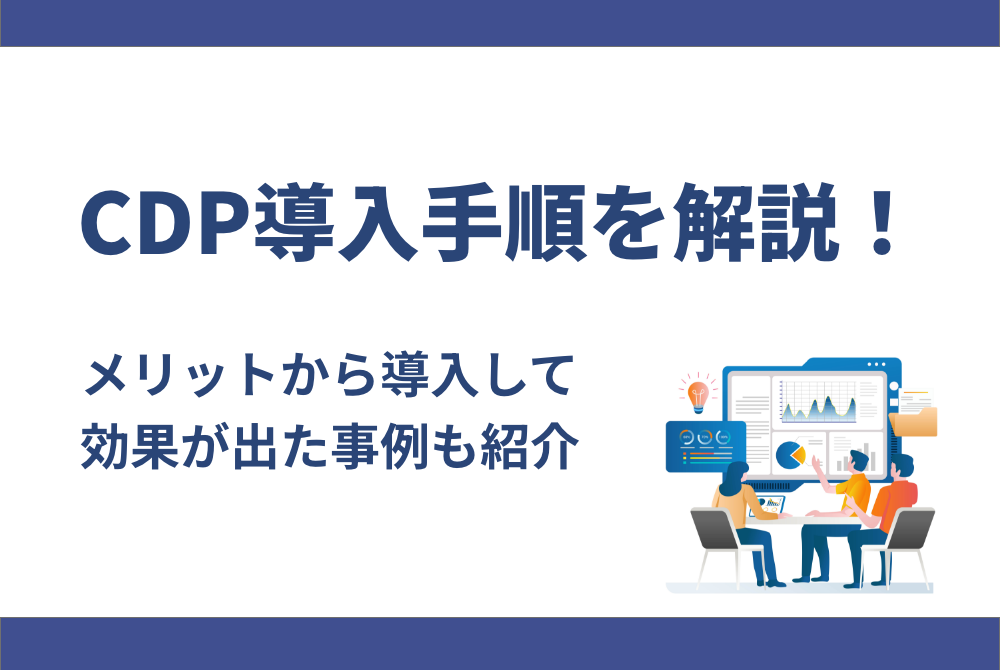 CDP導入手順を解説！メリットから導入して効果が出た事例も紹介