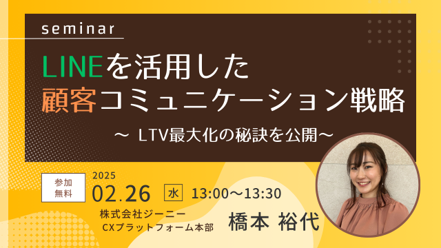 【25年2月26日】LINEを活用した顧客コミュニケーション戦略〜LTV最大化の秘訣を公開〜