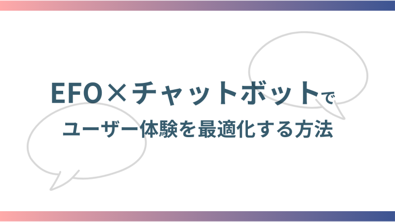 EFO×チャットボットでユーザー体験を最適化する方法