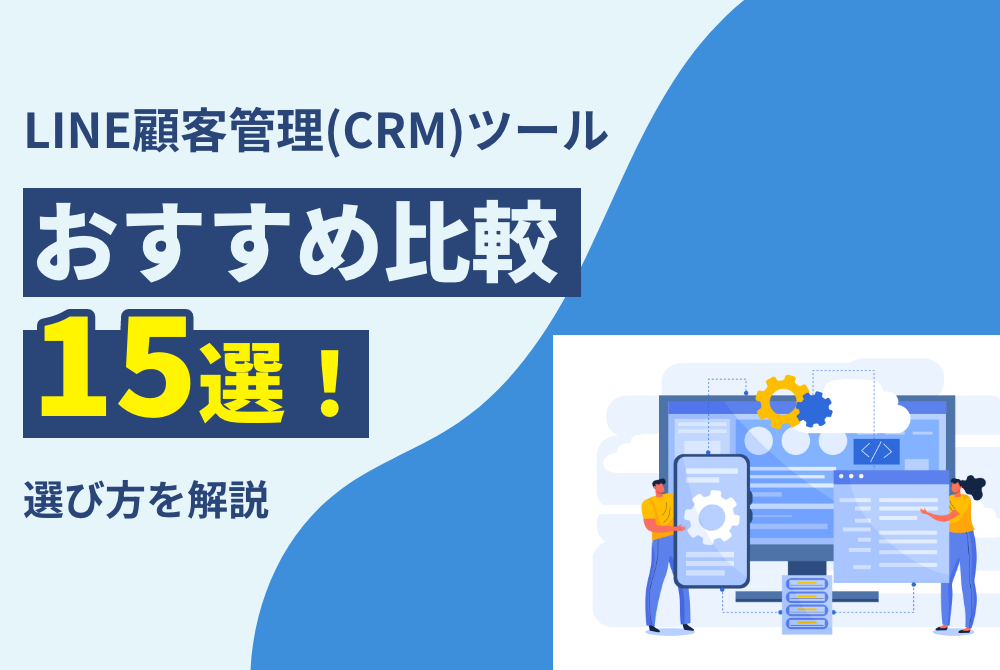 LINE顧客管理（CRM）ツールおすすめ15選！選び方を徹底解説