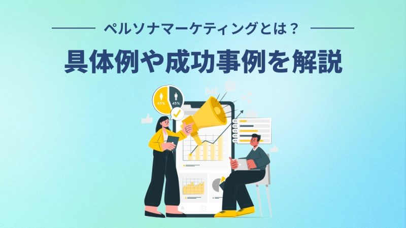 ペルソナマーケティングとは？具体例や成功事例を解説