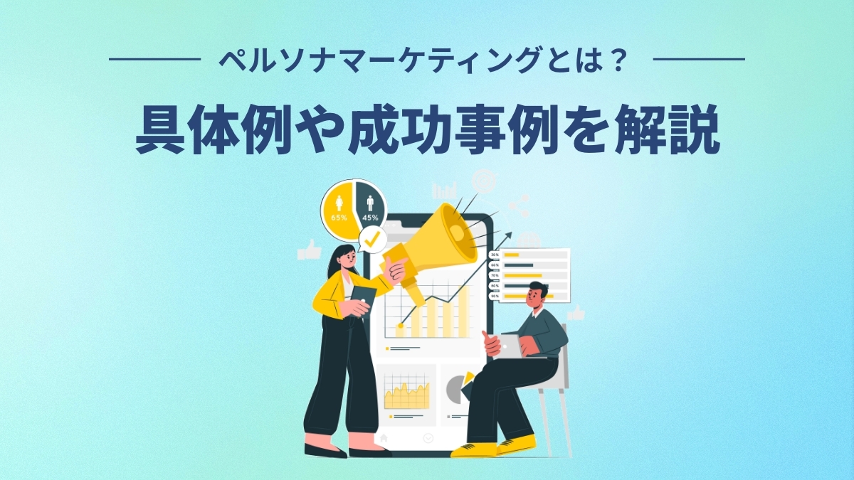 ペルソナマーケティングとは？具体例や成功事例を解説