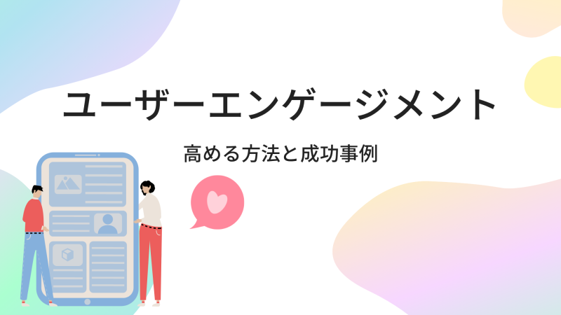 ユーザーエンゲージメントを高める方法と成功事例