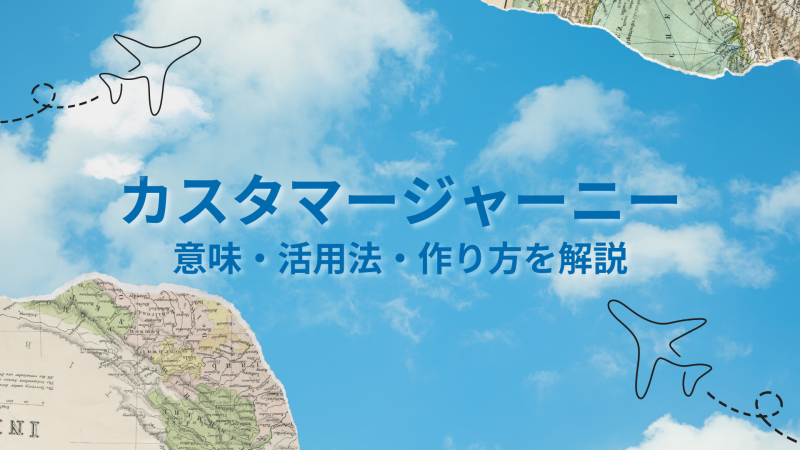 カスタマージャーニーとは？意味・活用法・作り方を解説