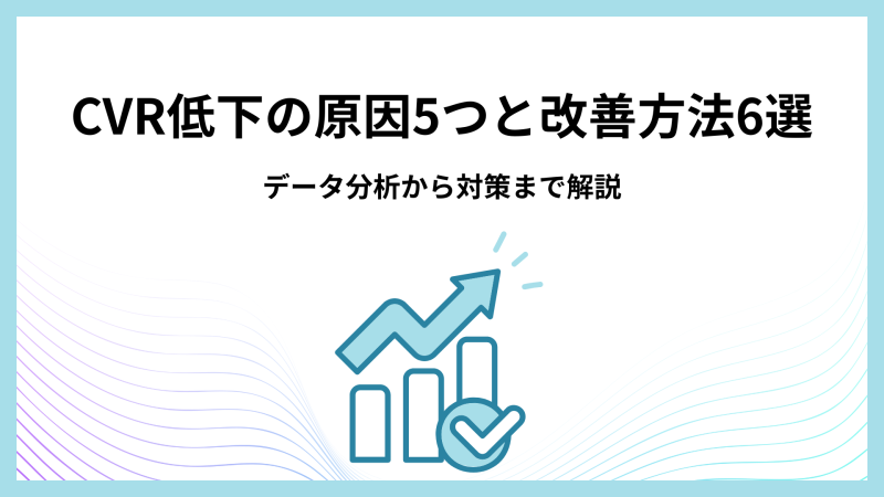 CVR低下の原因5つと改善方法6選｜データ分析から対策まで解説