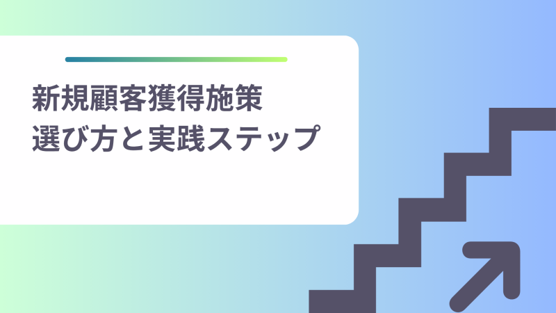 新規顧客獲得施策の選び方と実践ステップ
