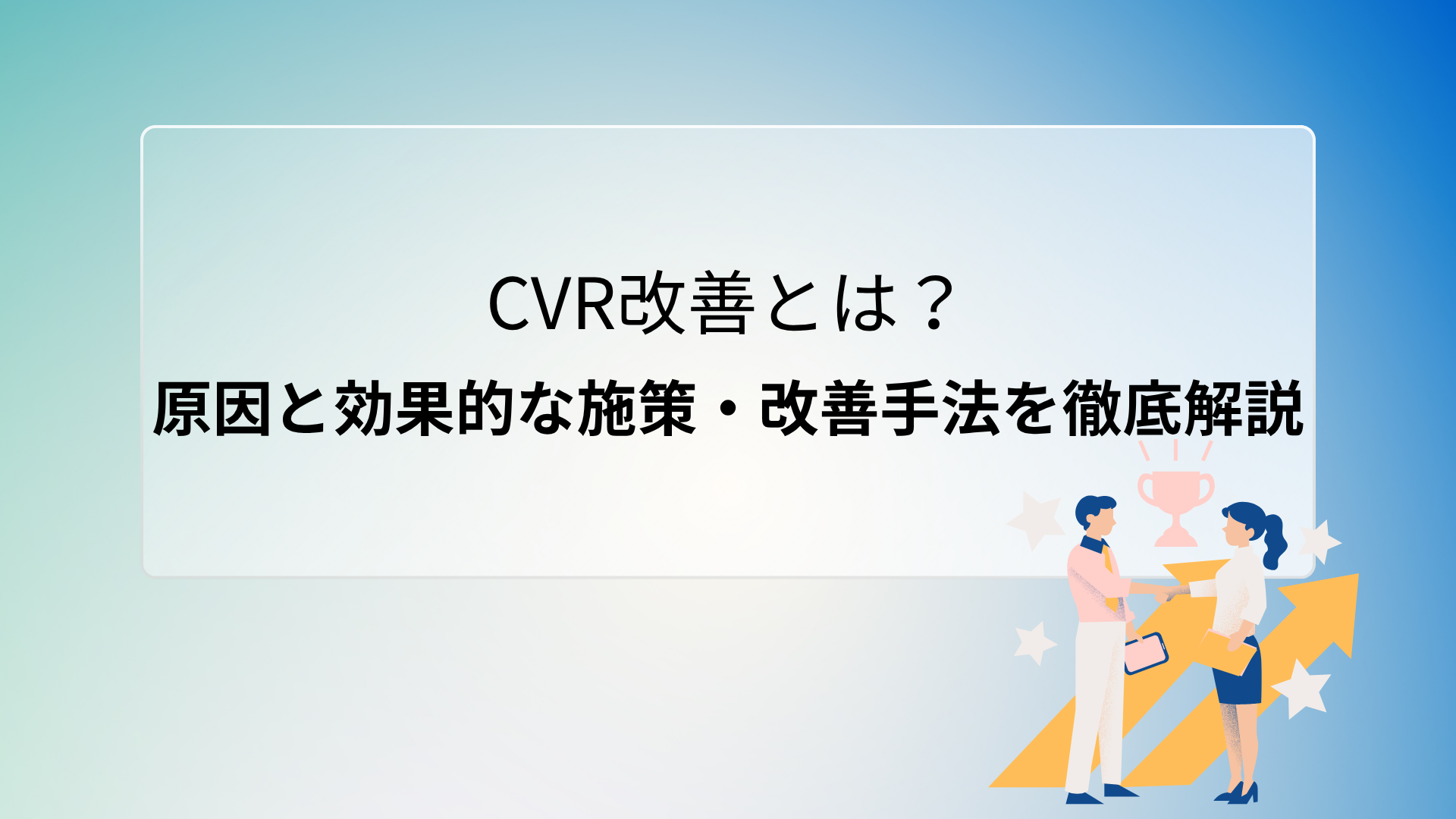 CVR改善とは？原因と効果的な施策・改善手法を徹底解説