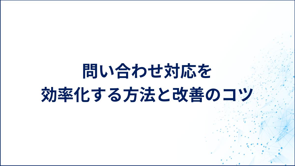 問い合わせ対応を効率化する方法と改善のコツ
