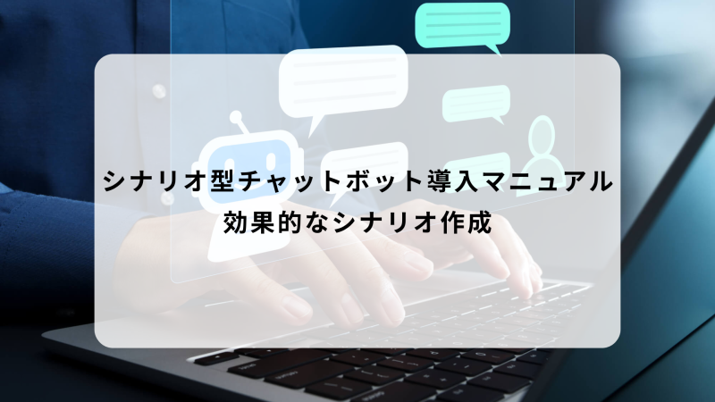 シナリオ型チャットボット導入マニュアル 効果的なシナリオ作成