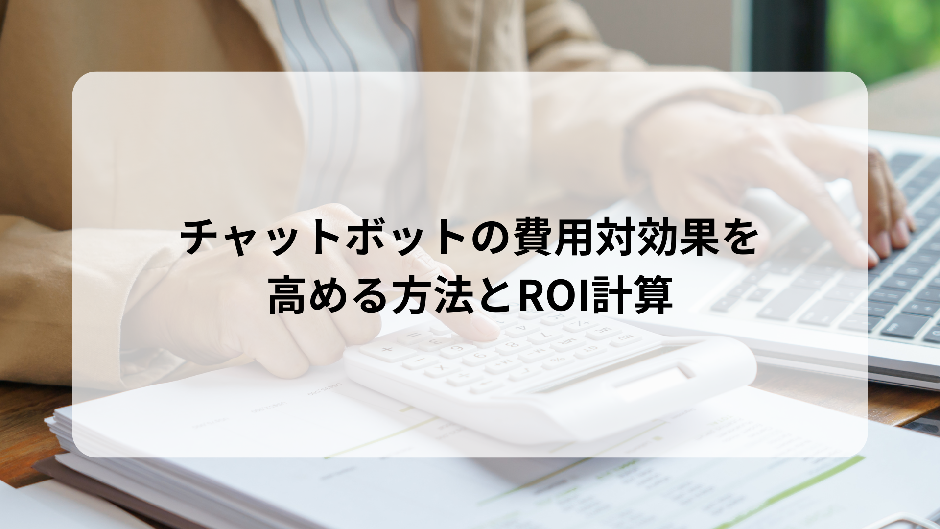 チャットボットの費用対効果を 高める方法とROI計算