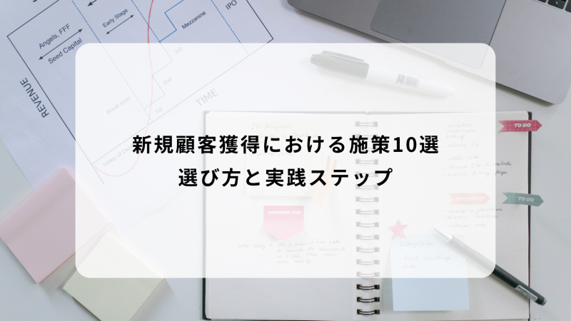 新規顧客獲得における施策10選｜選び方と実践ステップ