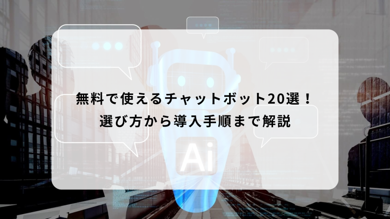 無料で使えるチャットボット20選！選び方から導入手順まで解説