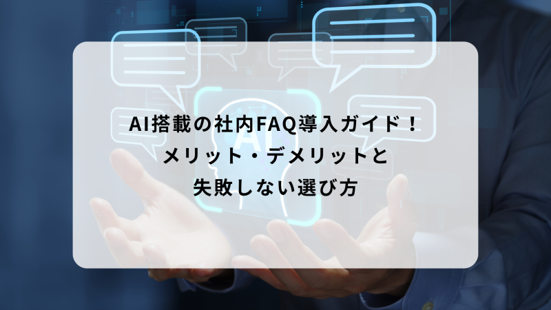 AI搭載の社内FAQ導入ガイド！メリット・デメリットと失敗しない選び方