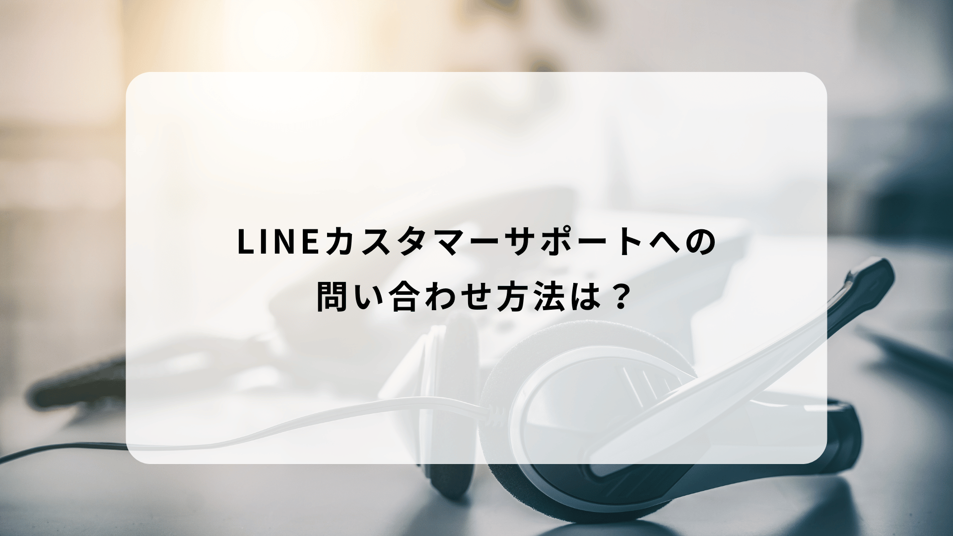 LINEカスタマーサポートへの問い合わせ方法は？電話番号はなくフォームが基本