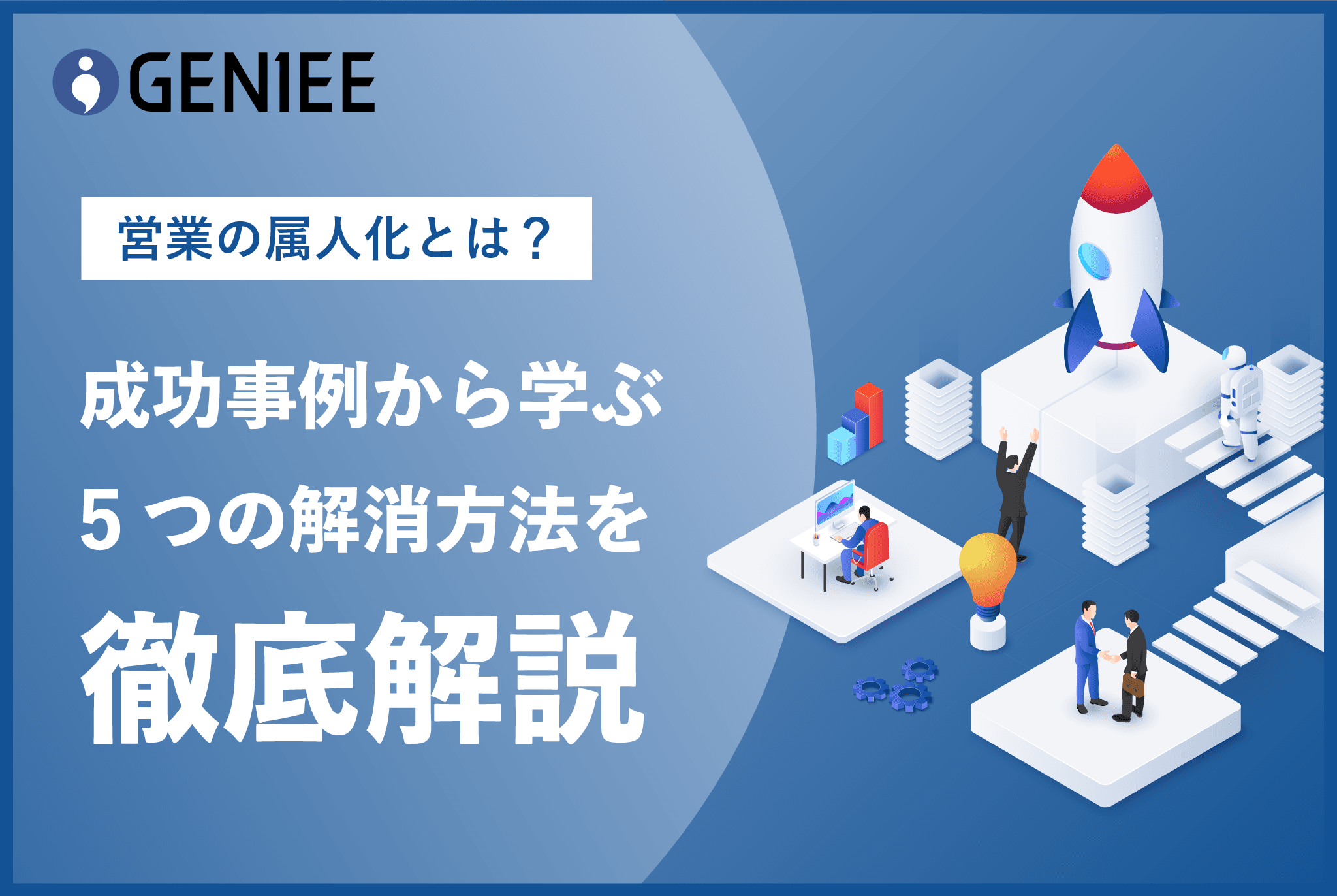 営業の属人化とは？成功事例から学ぶ5つの解消方法を徹底解説