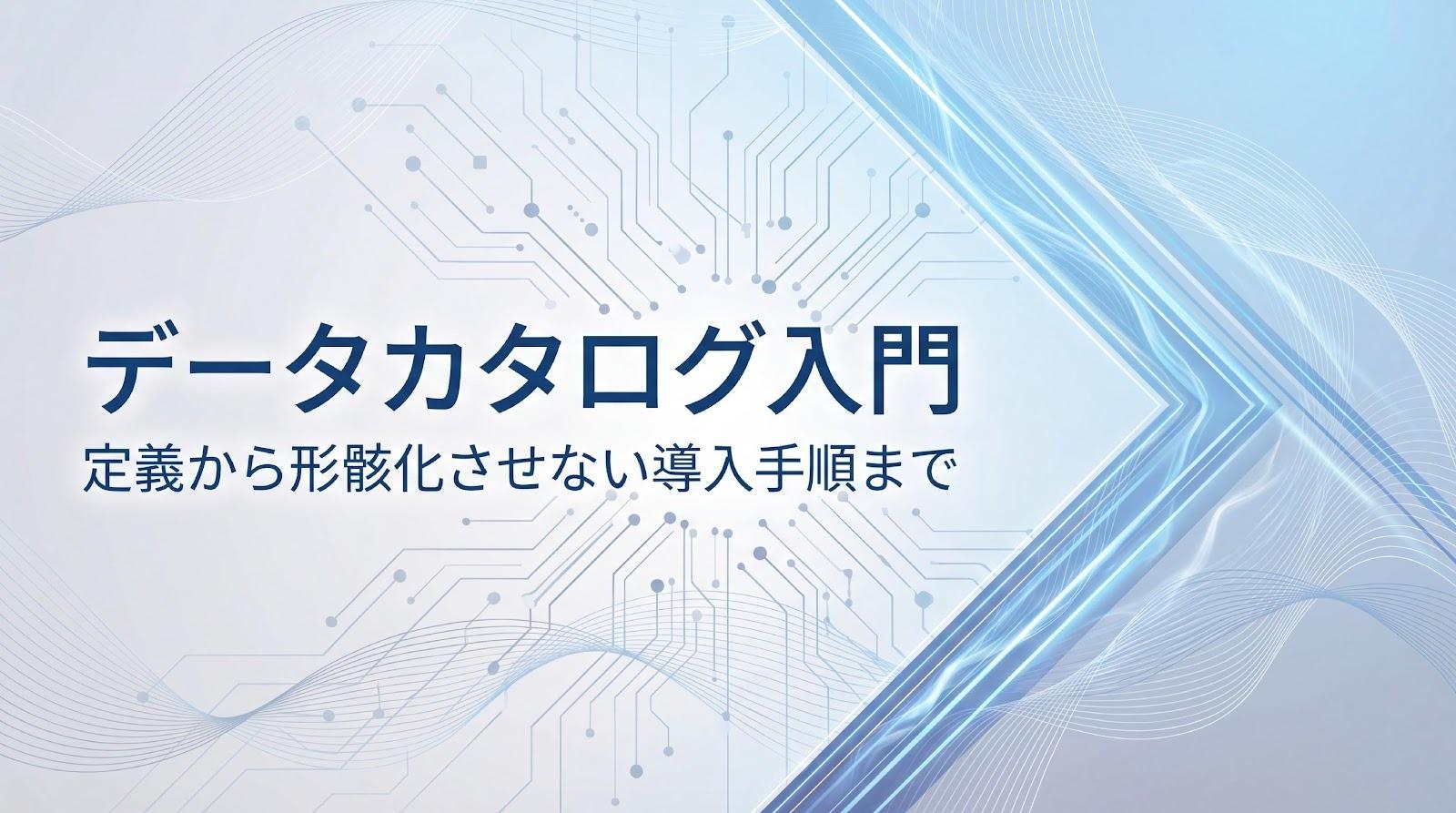 データカタログとは？メタデータとの違いから形骸化を防ぐ導入手順まで解説