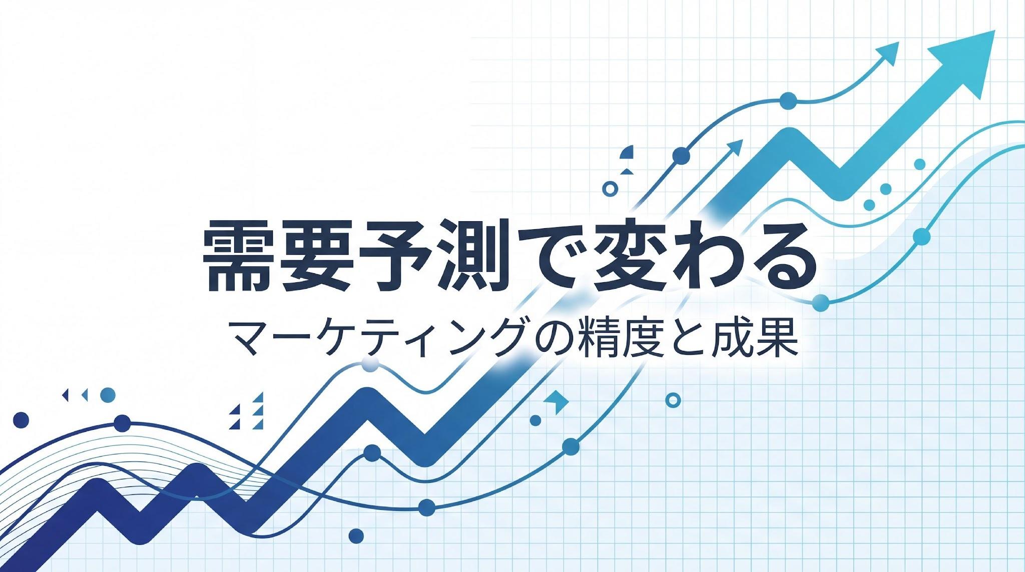 需要予測をマーケティングに活かすには？4つの効果と手法を解説