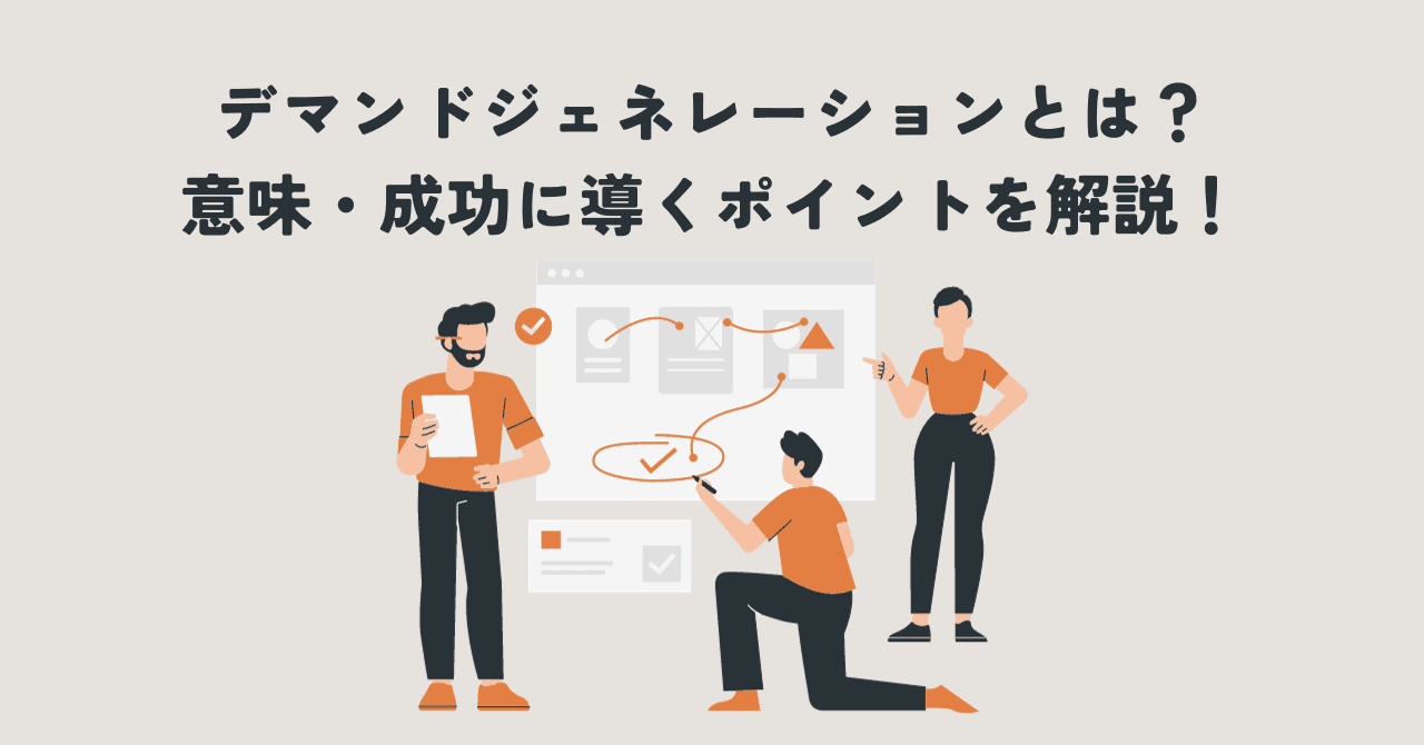 デマンドジェネレーションとは?意味・成功に導くポイントを解説!