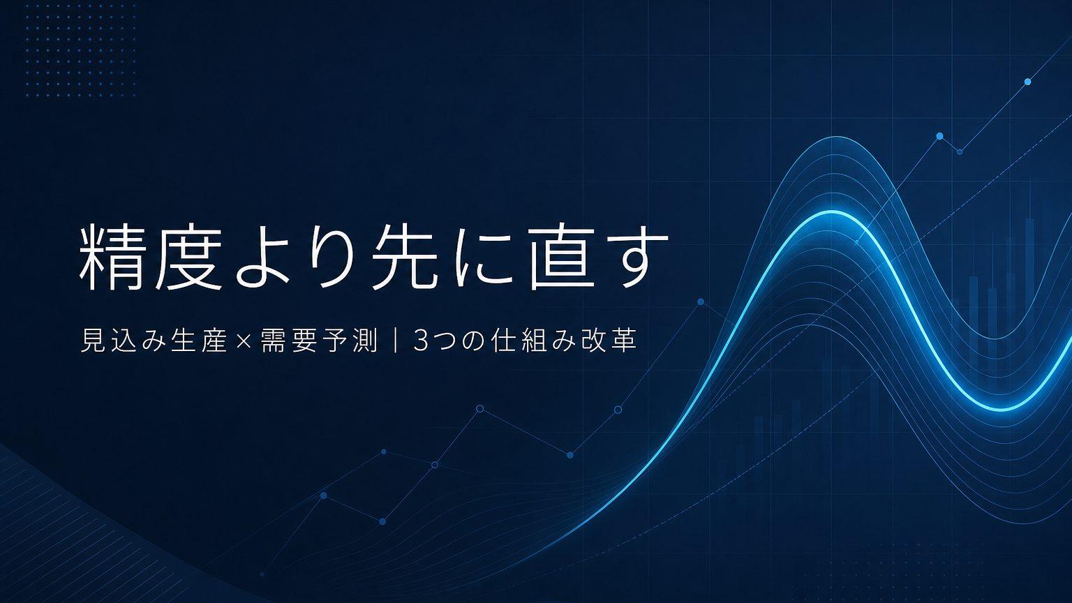 見込み生産の精度を上げるための需要予測の方法とは?精度より先に直すべき3つの仕組み